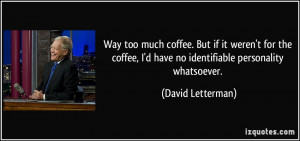 ... have no identifiable personality whatsoever. - David Letterman