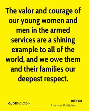 The valor and courage of our young women and men in the armed services ...