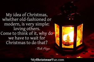 My idea of Christmas, whether old-fashioned or modern, is very simple ...