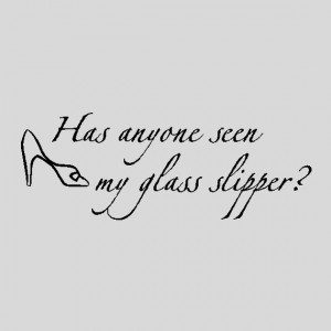 Has anyone seen my glass slipper....Cinderella Wall Quotes Words ...