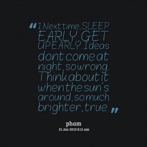 Quotes Picture: 1 next time, sleep early, get up early ideas dont come ...