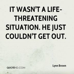 Lynn Brown - It wasn't a life-threatening situation. He just couldn't ...