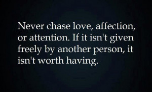 Never chase love, affection, or attention.