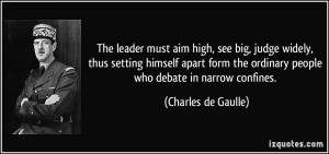 The leader must aim high, see big, judge widely, thus setting himself ...