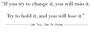 This quote is exactly what Taoism is about; not trying to control ...