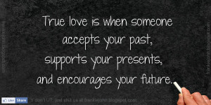 Quotes About The Past And Future Love True love is when someone