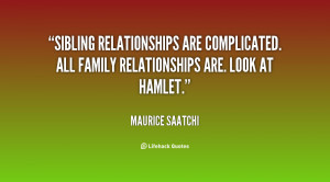 Sibling relationships are complicated. All family relationships are ...