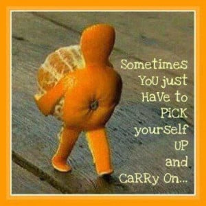Sometimes you just have to pick yourself up and carry on... Wisdom ...