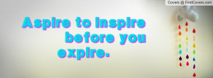 Aspire to inspire before you Profile Facebook Covers