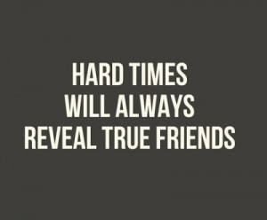 That's right! I know now who my real friends are!
