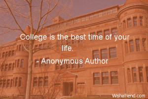 college-College is the best time of your life.