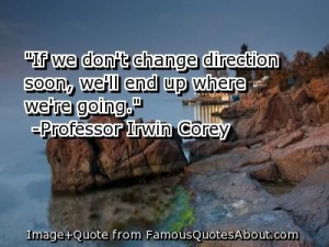 Professor Irwin Corey Quotes | ... don't change direction soon, we'll ...