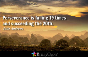 Perseverance is failing 19 times and succeeding the 20th. - Julie ...