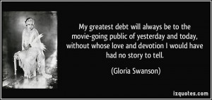 My greatest debt will always be to the movie-going public of yesterday ...