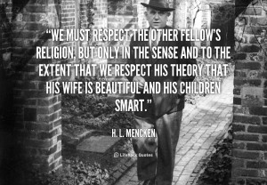 quote-H.-L.-Mencken-we-must-respect-the-other-fellows-religion-40409 ...