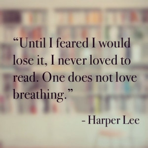 Until I feared I would lose it, I never loved to read. One does not ...