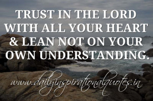Trust in the LORD with all your heart & lean not on your own ...