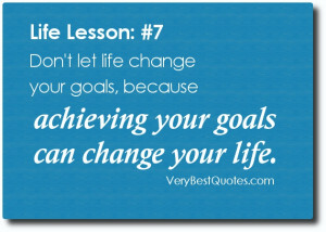 ... change your goals, because achieving your goals can change your life