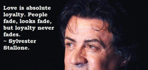 looks fade, but loyalty never fades. ~ Sylvester Stallone. Love quotes ...