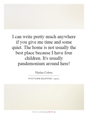 can write pretty much anywhere if you give me time and some quiet ...