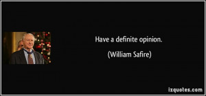 Have a definite opinion. - William Safire