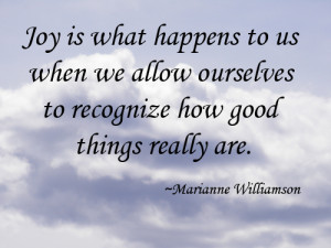 ... to recognize how good things really are. –Marianne Williamson