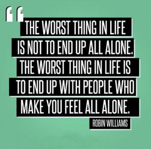 ... in life is not to end up all alone the worst thing in life is to end