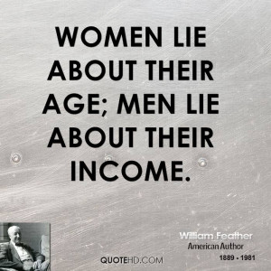 Women lie about their age; men lie about their income.