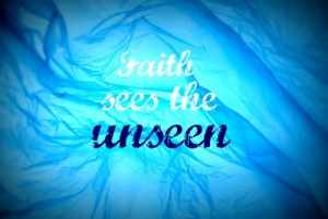 Faith sees the unseen-Faith Quotes