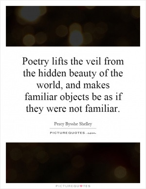 Poetry lifts the veil from the hidden beauty of the world, and makes ...