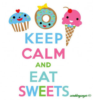 Keep Calm and eat sweets :): Sweets 3, Keep Calm, Calm Quotes, Sweetie ...