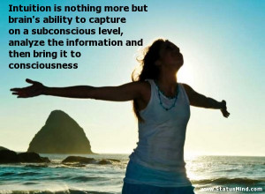 Intuition is nothing more but brain’s ability to capture on a ...
