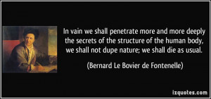 ... dupe nature; we shall die as usual. - Bernard Le Bovier de Fontenelle