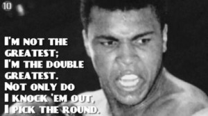 ... Greatest. Not Only Do I Knock Em Out I Pick The Round ” ~ Boxing
