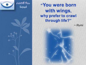 Rumi quote You Can Fly: You were born with wings, why prefer to crawl ...