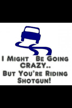 You're riding shotgun!!