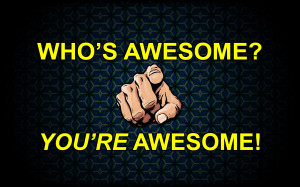 Who’s awesome? You’re awesome!