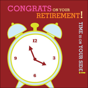 Congrats On Your Retirement! Time Is On Your Side ”