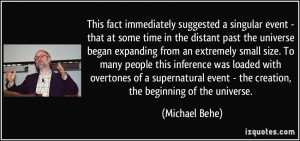 ... event - the creation, the beginning of the universe. - Michael Behe