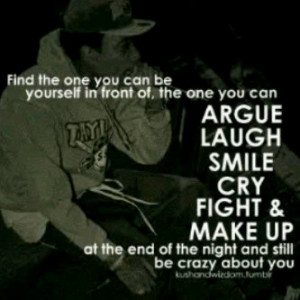 you can be yourself in front of,the one you can argue,laugh,smile,cry ...