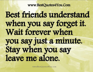 Best Friends Understand When You Say Forget It. Wait Forever When You ...