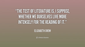 The test of literature is, I suppose, whether we ourselves live more ...