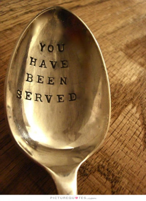 You Have Been Served Quote | Picture Quotes & Sayings