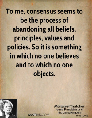 To me, consensus seems to be the process of abandoning all beliefs ...