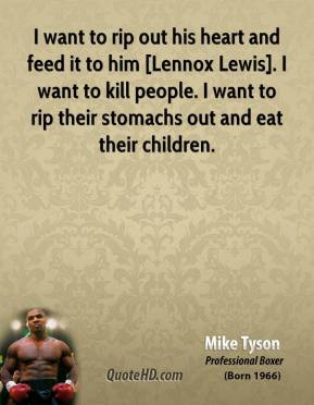 want to rip out his heart and feed it to him [Lennox Lewis]. I want ...