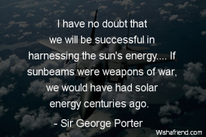 war-I have no doubt that we will be successful in harnessing the sun's ...
