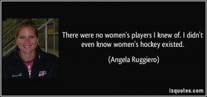 There were no women's players I knew of. I didn't even know women's ...