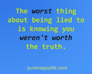 Life Quote: The worst thing about being lied to is knowing you weren ...