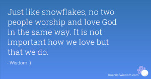 Just like snowflakes, no two people worship and love God in the same ...