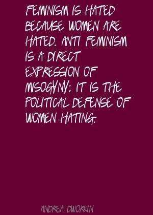 women are hated. anti-feminism is a direct expression of misogyny ...